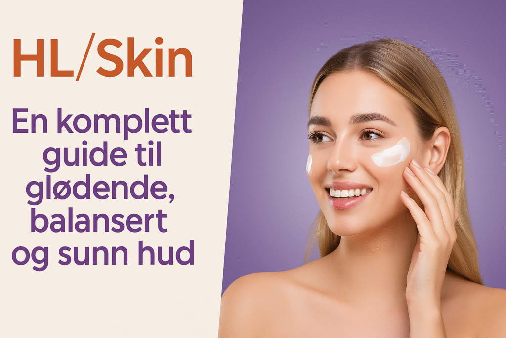 HL Skin guide – glødende, balansert og sunn hud